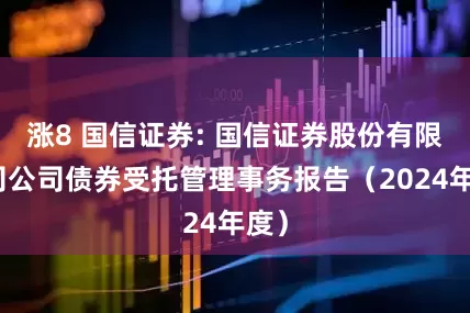 涨8 国信证券: 国信证券股份有限公司公司债券受托管理事务报告（2024年度）